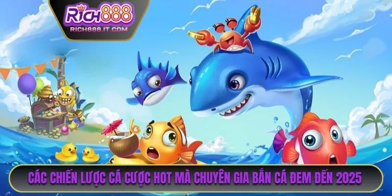 Tổng hợp các chiến lược cá cược HOT mà chuyên gia bắn cá đem đến 2025