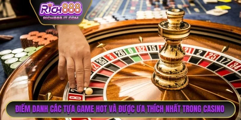 Điểm danh các tựa game HOT nhất và được ưa thích nhất trong Casino